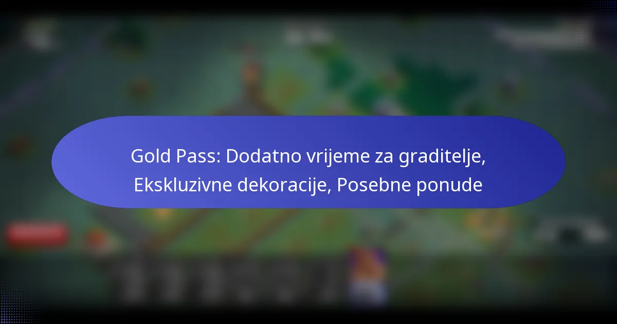 You are currently viewing Gold Pass: Dodatno vrijeme za graditelje, Ekskluzivne dekoracije, Posebne ponude