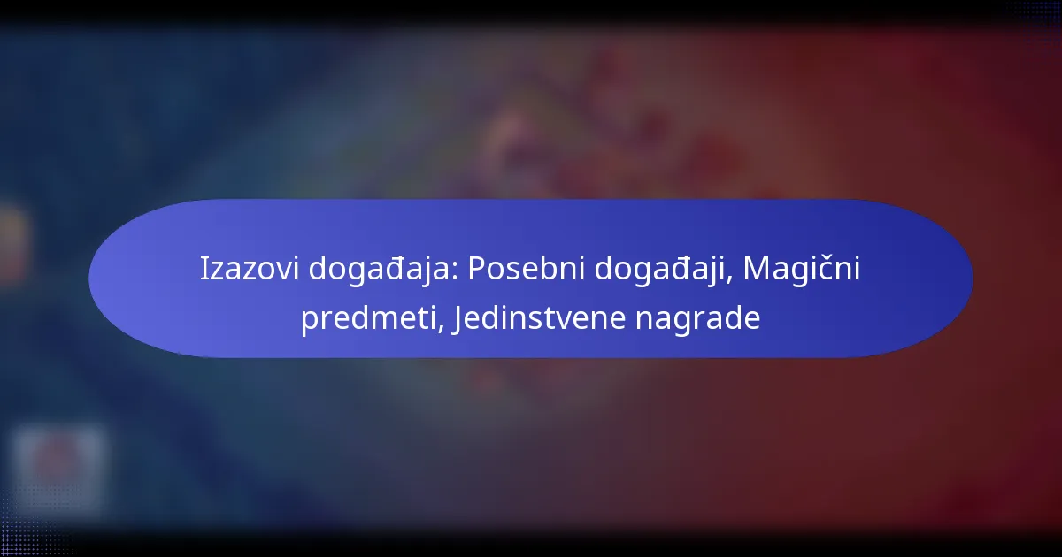You are currently viewing Izazovi događaja: Posebni događaji, Magični predmeti, Jedinstvene nagrade