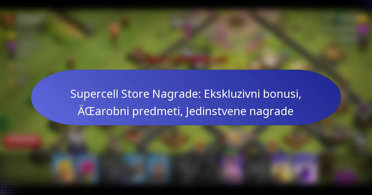 You are currently viewing Supercell Store Nagrade: Ekskluzivni bonusi, Čarobni predmeti, Jedinstvene nagrade