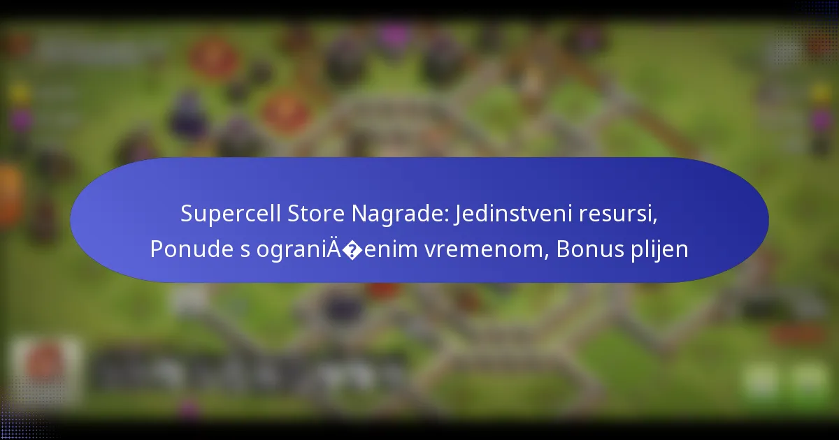 You are currently viewing Supercell Store Nagrade: Jedinstveni resursi, Ponude s ograničenim vremenom, Bonus plijen