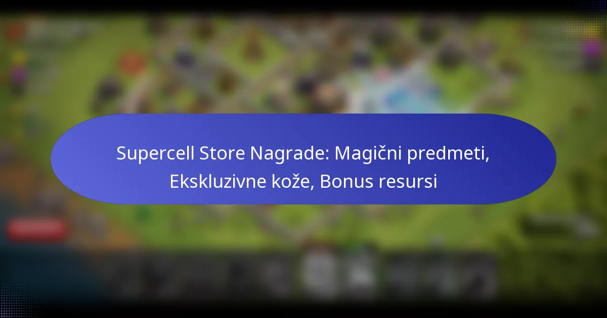 You are currently viewing Supercell Store Nagrade: Magični predmeti, Ekskluzivne kože, Bonus resursi