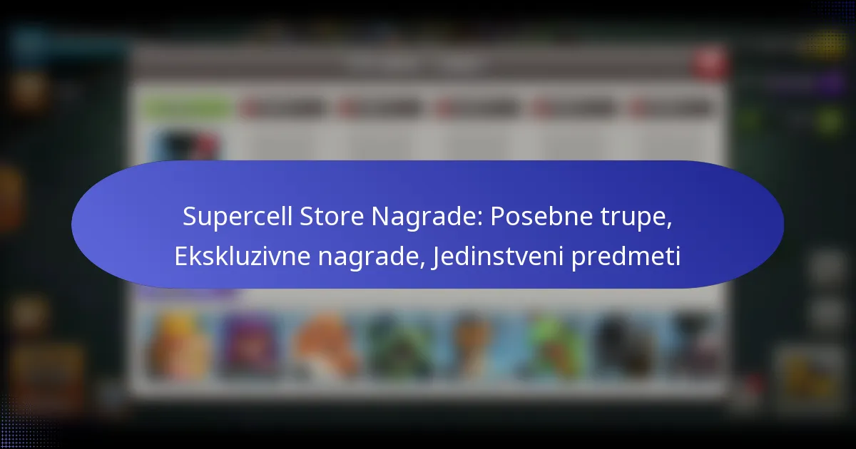 You are currently viewing Supercell Store Nagrade: Posebne trupe, Ekskluzivne nagrade, Jedinstveni predmeti