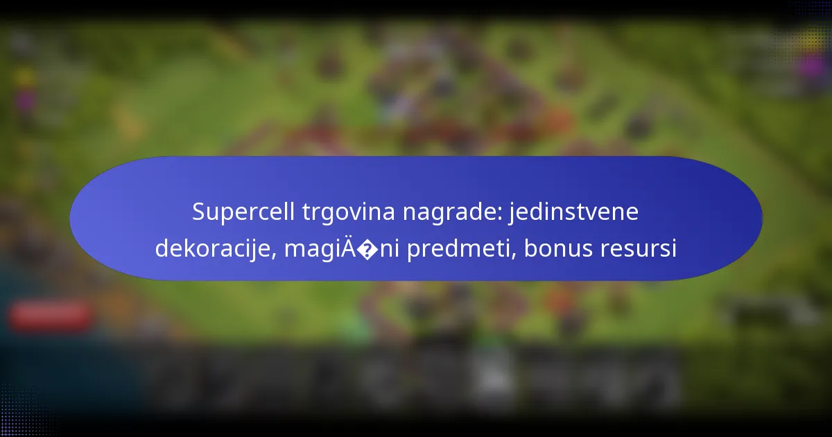You are currently viewing Supercell trgovina nagrade: jedinstvene dekoracije, magični predmeti, bonus resursi