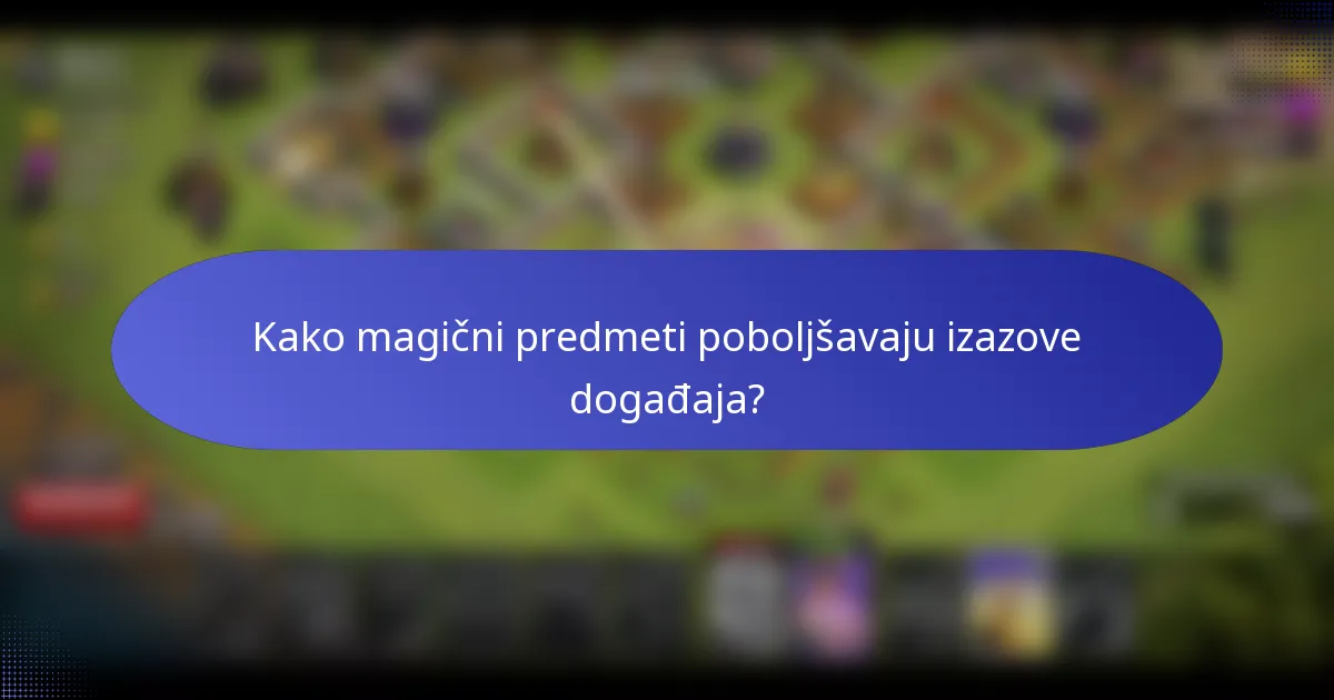 Kako magični predmeti poboljšavaju izazove događaja?