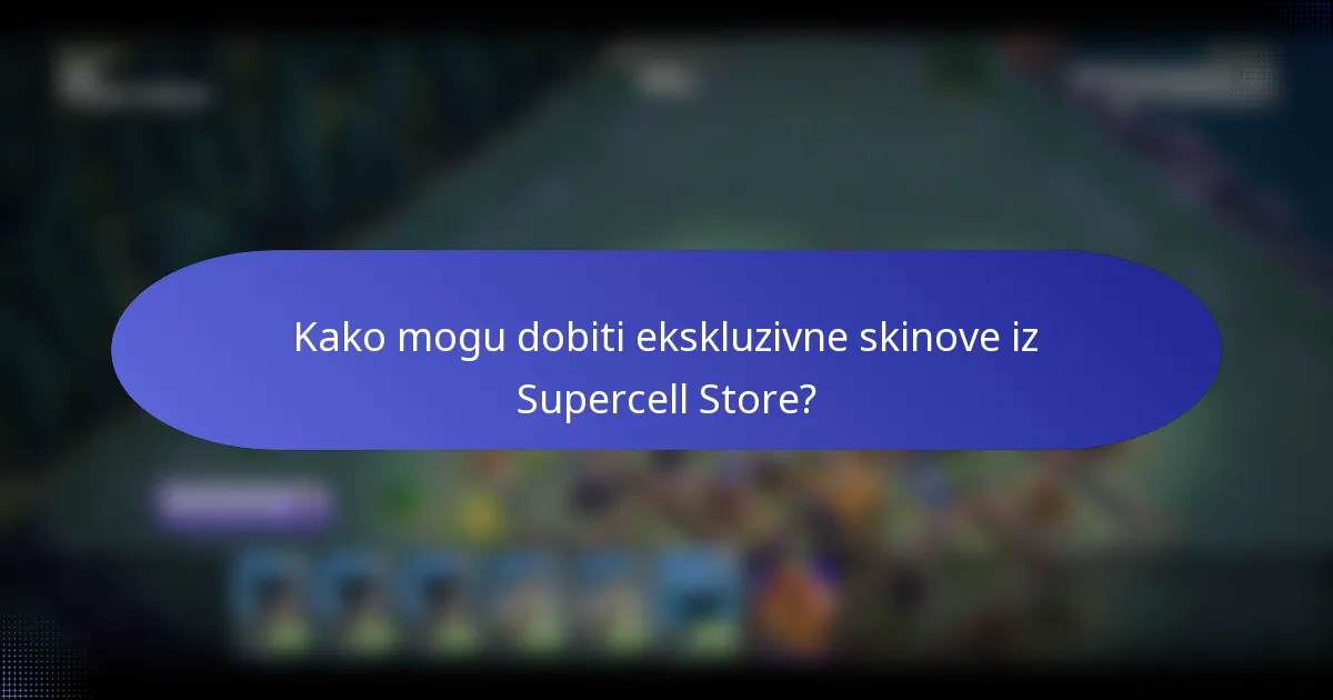 Kako mogu dobiti ekskluzivne skinove iz Supercell Store?